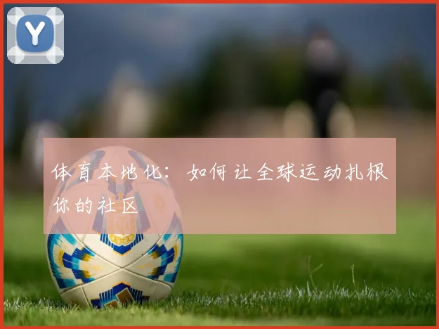 体育本地化：如何让全球运动扎根你的社区