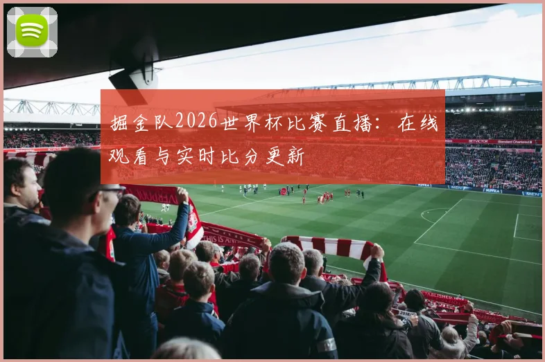 掘金队2026世界杯比赛直播:在线观看与实时比分更新