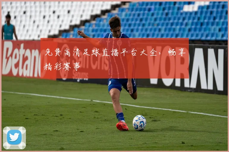 免费高清足球直播平台大全,畅享精彩赛事